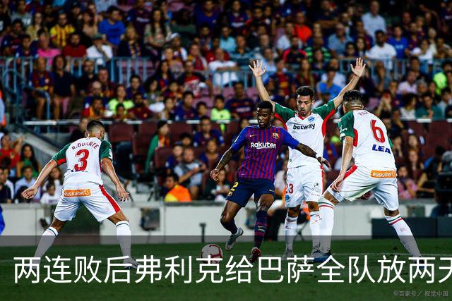 两连败后弗利克给巴萨全队放两天假，只提了一个要求