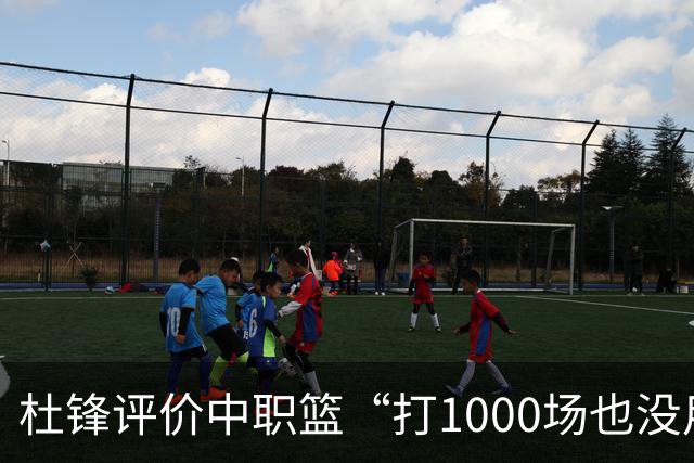 杜锋评价中职篮“打1000场也没用”，和他说的“20分算个屁”是一体两面，一个意思