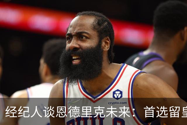 经纪人谈恩德里克未来：首选留皇马，但他需要上场